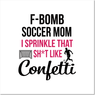 F-bomb Soccer Mom I Sprinkle That Sht Like Confetti Posters and Art